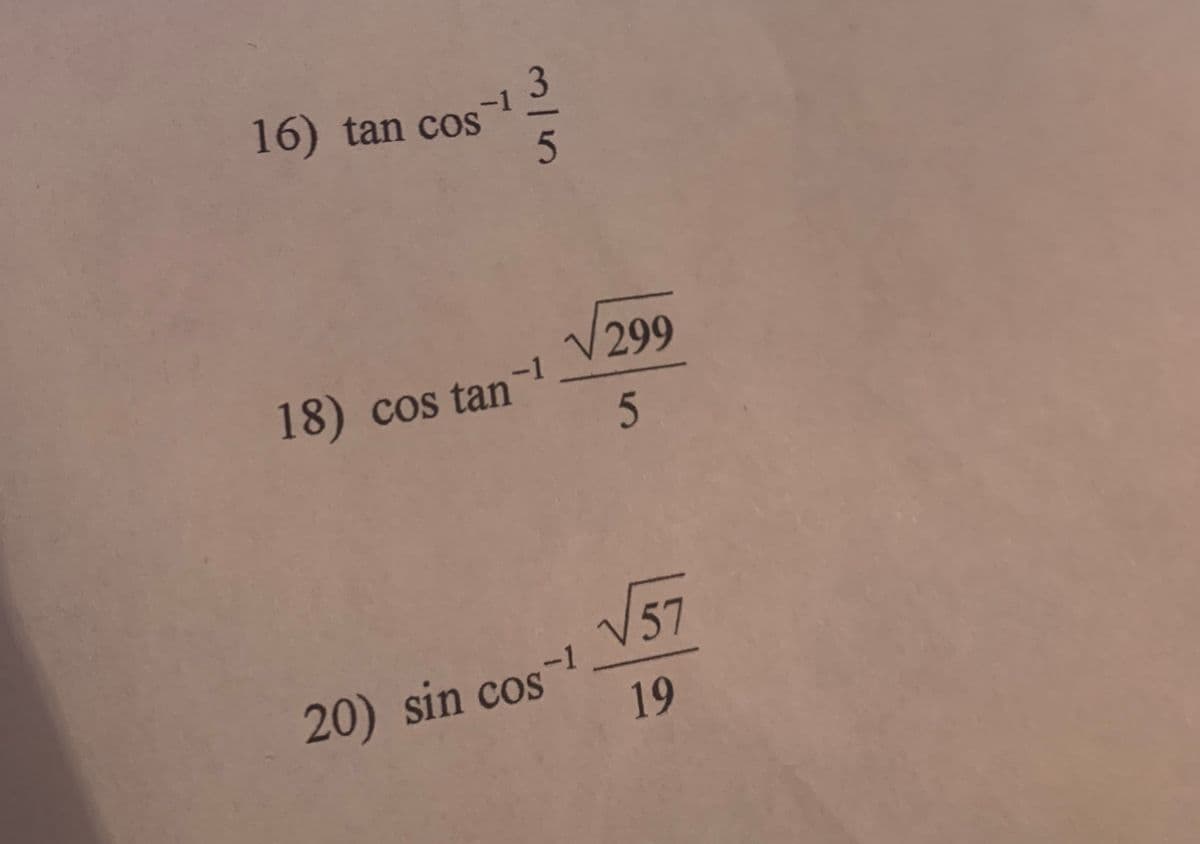 16) tan cos
-1
V299
18) cos tan-1
20) sin cos-! V57
19
3/5
