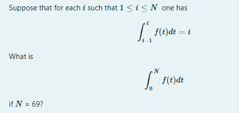 Suppose that for each i such that 1 ≤ i ≤ N one has
[{
What is
if N = 69?
f(t)dt = i
N
[.",
f(t)dt