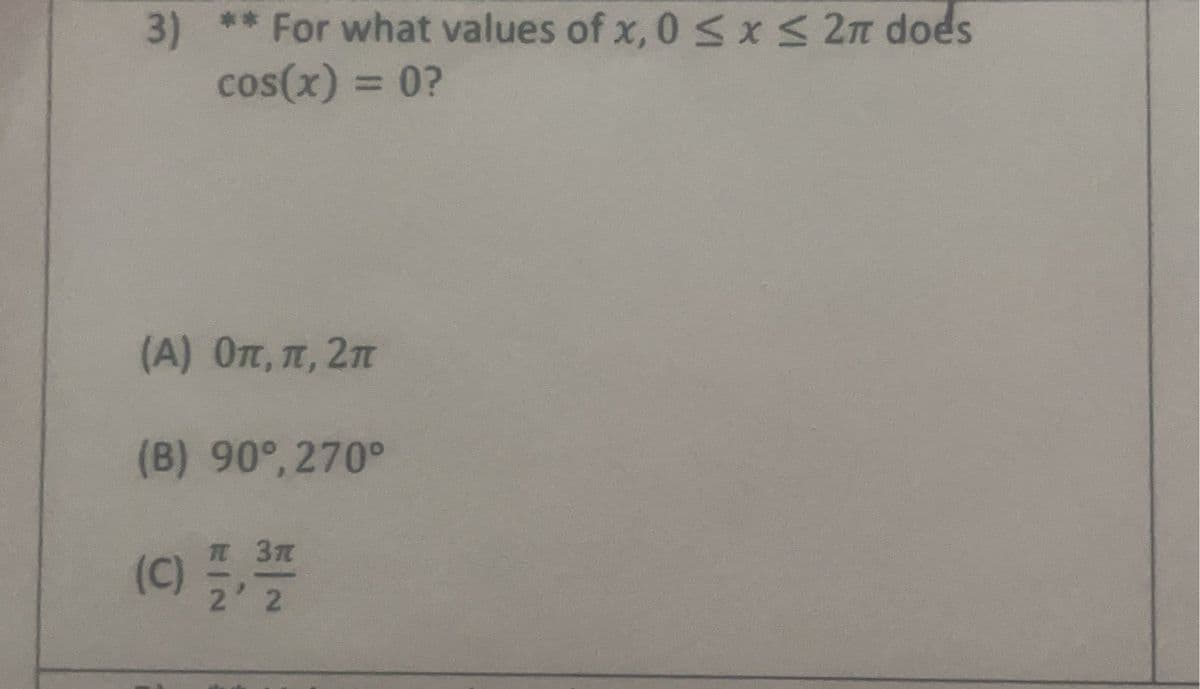 3)
** For what values of x, 0 ≤x≤ 2π does
cos(x) = 0?
(А) Ол, л, 2п
(B) 90°,270°
(C) 5, 3 / 10
2 2