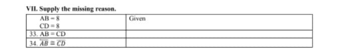 VIL Supply the missing reason.
AB -8
CD = 8
33. AB = CD
34. AB = CD
Given
