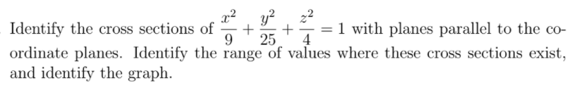 y?
22
Identify the cross sections of
9
=1 with planes parallel to the co-
25
4
ordinate planes. Identify the range of values where these cross sections exist,
and identify the graph.
