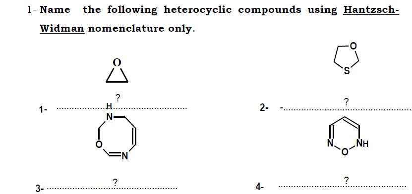 the following heterocyclic compounds using Hantzsch-
Widman nomenclature only.
?
...
1-
2-
N-
NH
3-
4-
