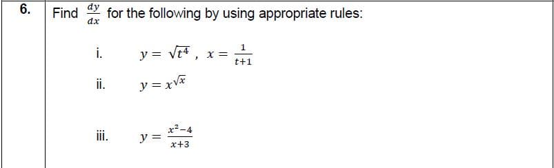 6.
dy
Find
dx
for the following by using appropriate rules:
i.
y = vt, x =
1.
t+1
ii.
y = xVF
x2-4
ii.
y =
x+3
