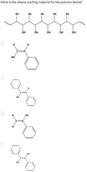 What is the alkene starting material for the polymer below?
O
O
НО
Ph
OH
HO
Ph
OH
OH
CH
OH
со
қ
Ph
OH
Ph
OH