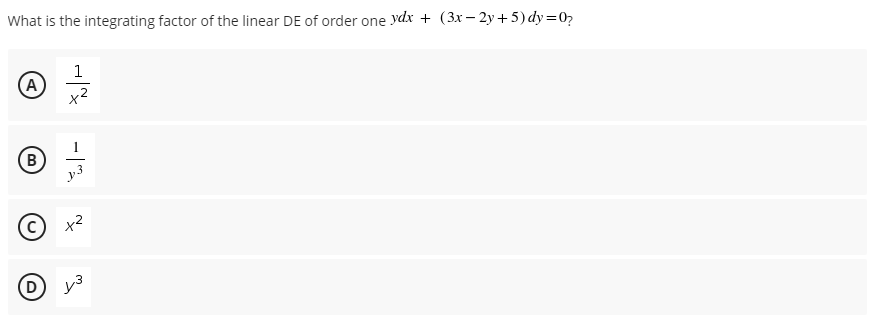 What is the integrating factor of the linear DE of order one ydx + (3x– 2y + 5) dy=02
1
(A)
B
y3
x2
D
y3
-|
