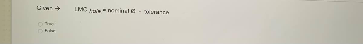 Given →
LMC hole = nominal Ø
tolerance
-
O True
O False
