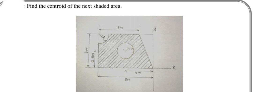 Find the centroid of the next shaded area.
6m
