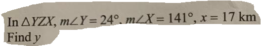 In AYZX, mzY= 24°. m/X=141°, x 17 km
Find y
