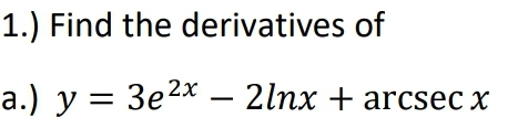 1.) Find the derivatives of
a.) y = 3e²x − 2lnx + arcsec x