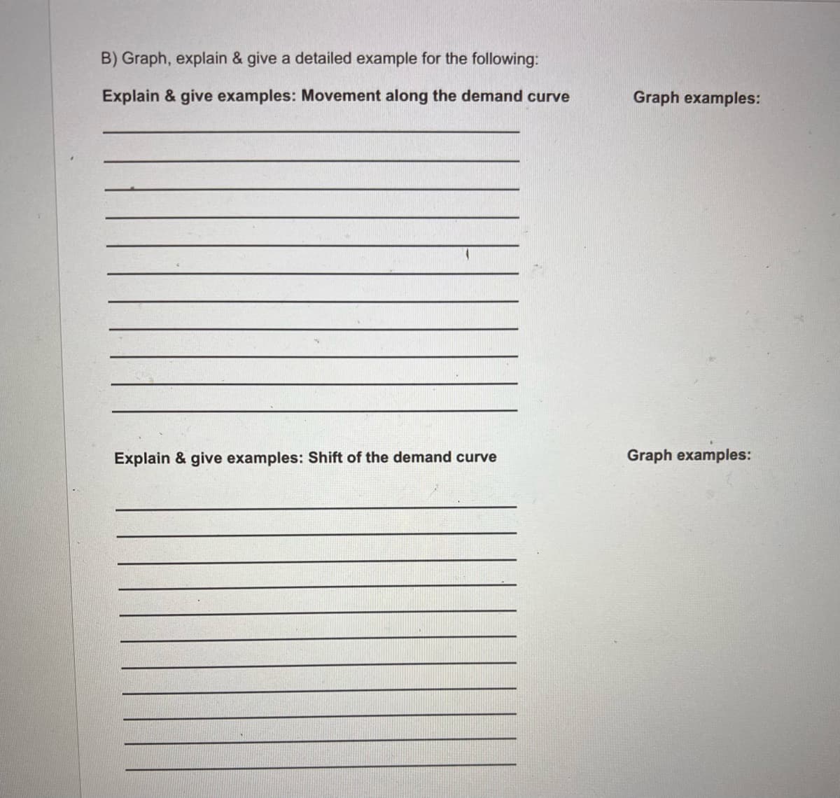 B) Graph, explain & give a detailed example for the following:
Explain & give examples: Movement along the demand curve
Explain & give examples: Shift of the demand curve
Graph examples:
Graph examples: