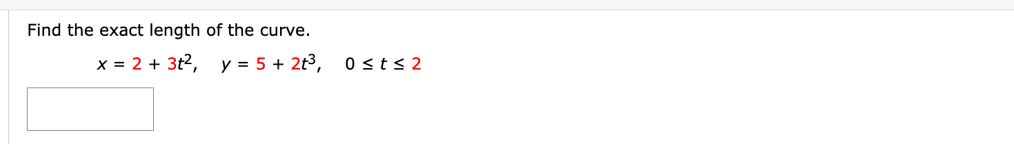 Find the exact length of the curve.
x = 2 + 3t2, y = 5 + 2t3, 0sts 2
