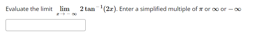 Evaluate the limit lim
x→18
2 tan ¹(2x). Enter a simplified multiple of or ∞ or -