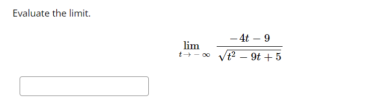 Evaluate the limit.
lim
t → -∞
- 4t - 9
√t² - 9t + 5