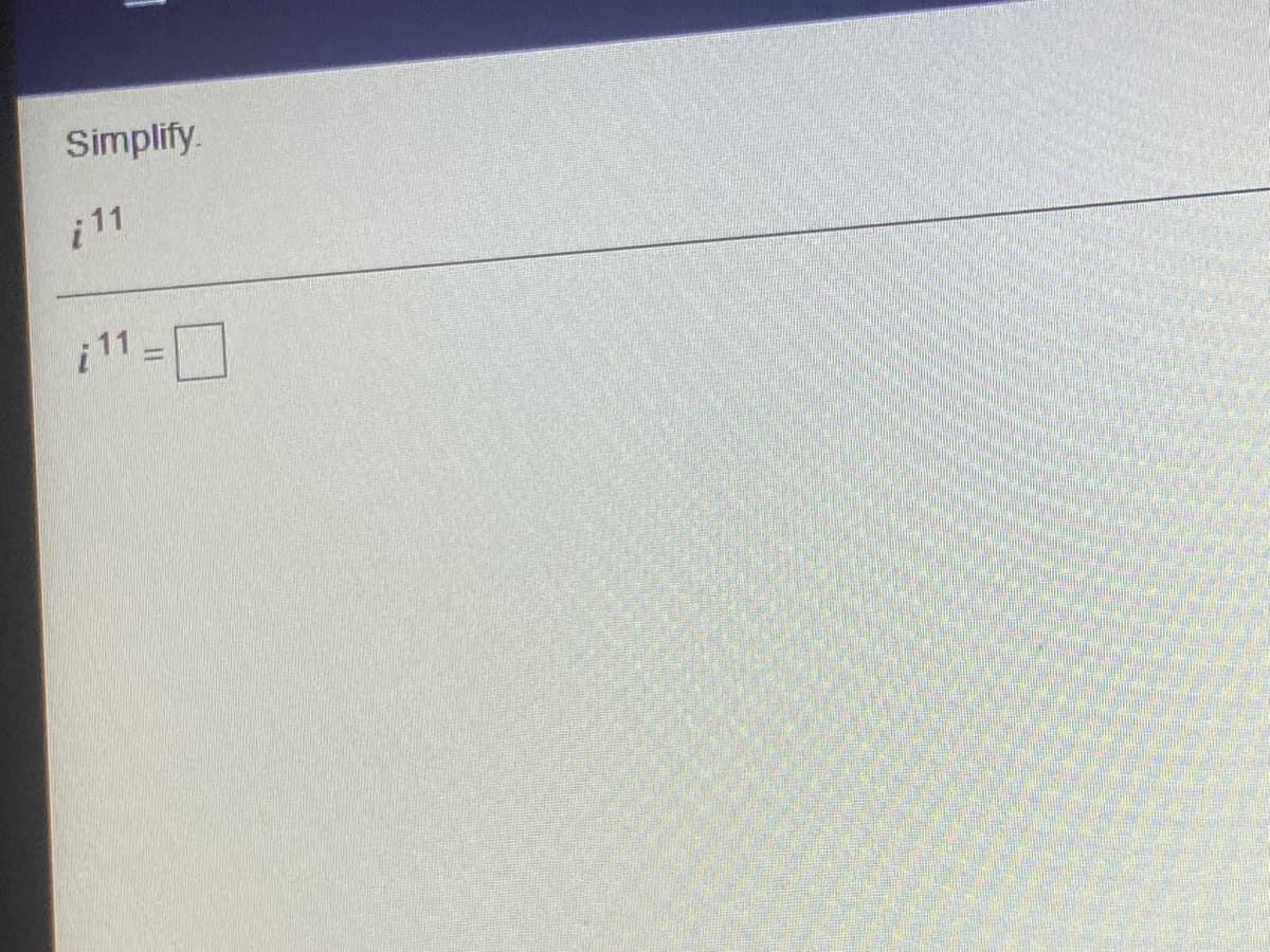 Simplify
11
i 11
-
