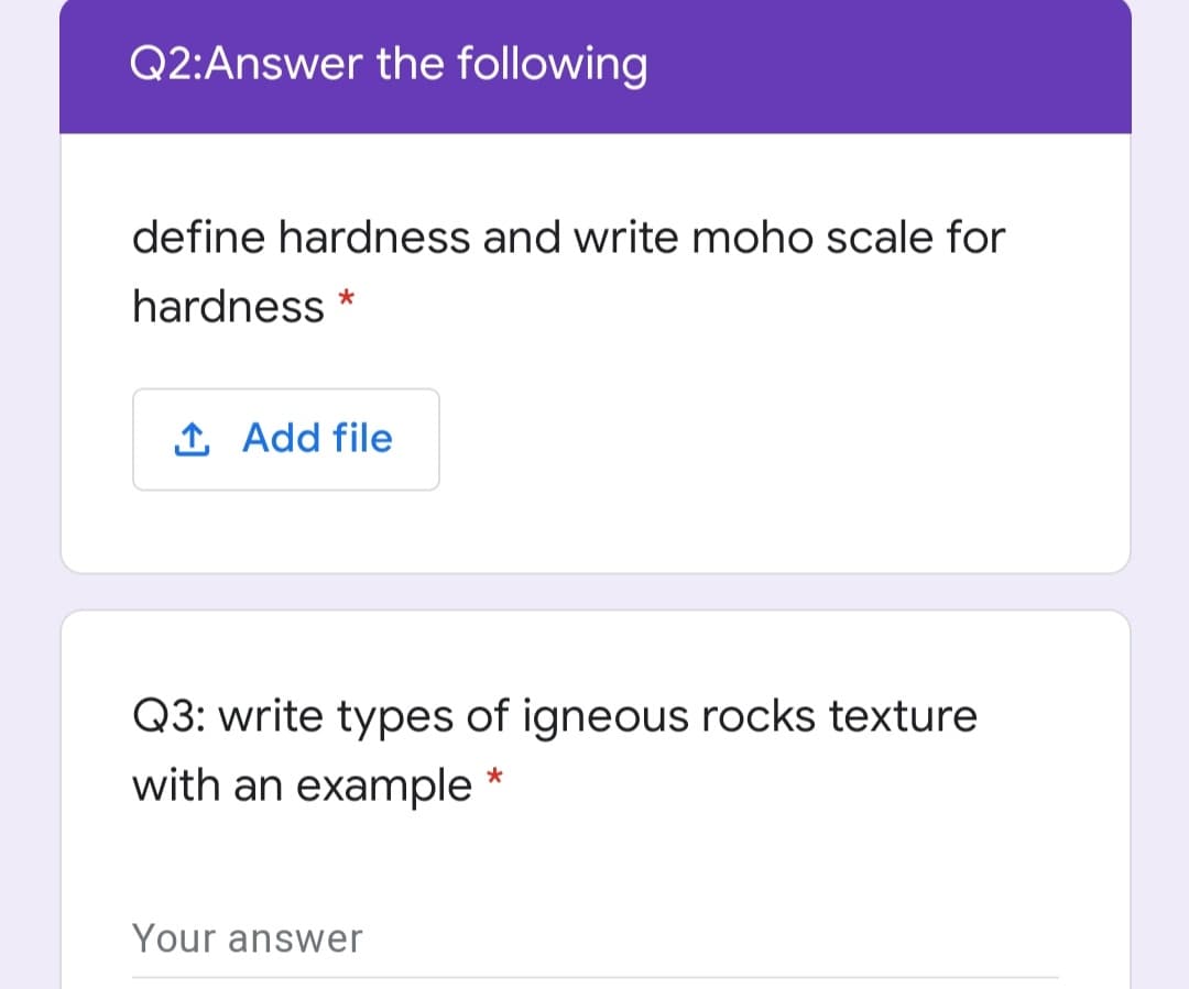 Q2:Answer the following
define hardness and write moho scale for
hardness
1 Add file
Q3: write types of igneous rocks texture
with an example *
Your answer
