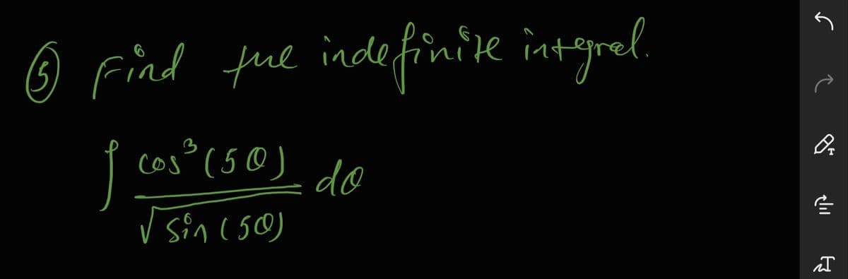 ☺ Find
fue indefinite intgrel.
cos° (5@) doọ
V sin (50)
