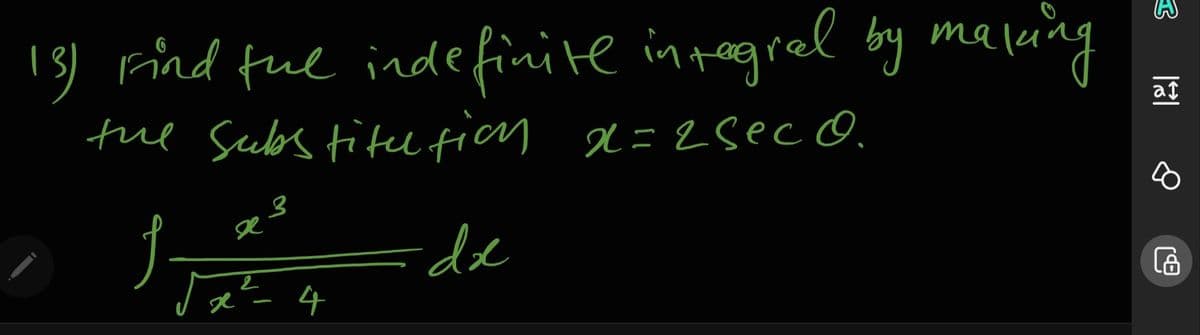 13) rind fue indefinite intagrel by maluing
tue Subs titl fian x=2sec O.
at
de
ge - 4
