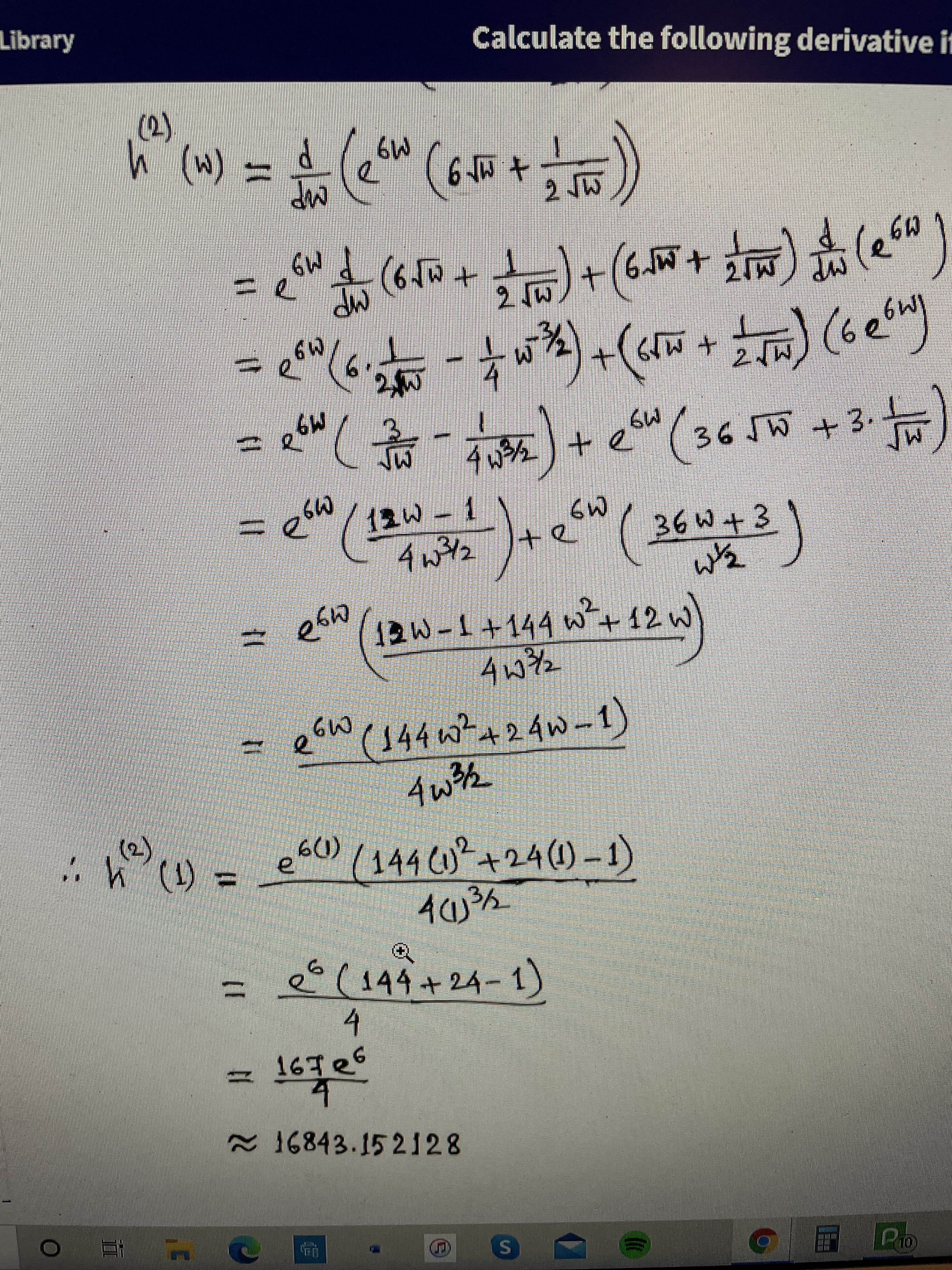 %3D
%3D
~16843.152128
16才e
%3D
e(144 +24-1)
(1)M:
2)
e6(1440+24(1) – 1)
144 w
es" +24w-1)
%3D
12W-1+144 W+12w
ws
36W+3
そんん
(4を+arp)+ (-)-
M9
M9
+ ユ
()学(呼 +)+ (+)
)る
M9
+号9
M9
(M)
(2)
%3D
Library
Calculate the following derivative it
