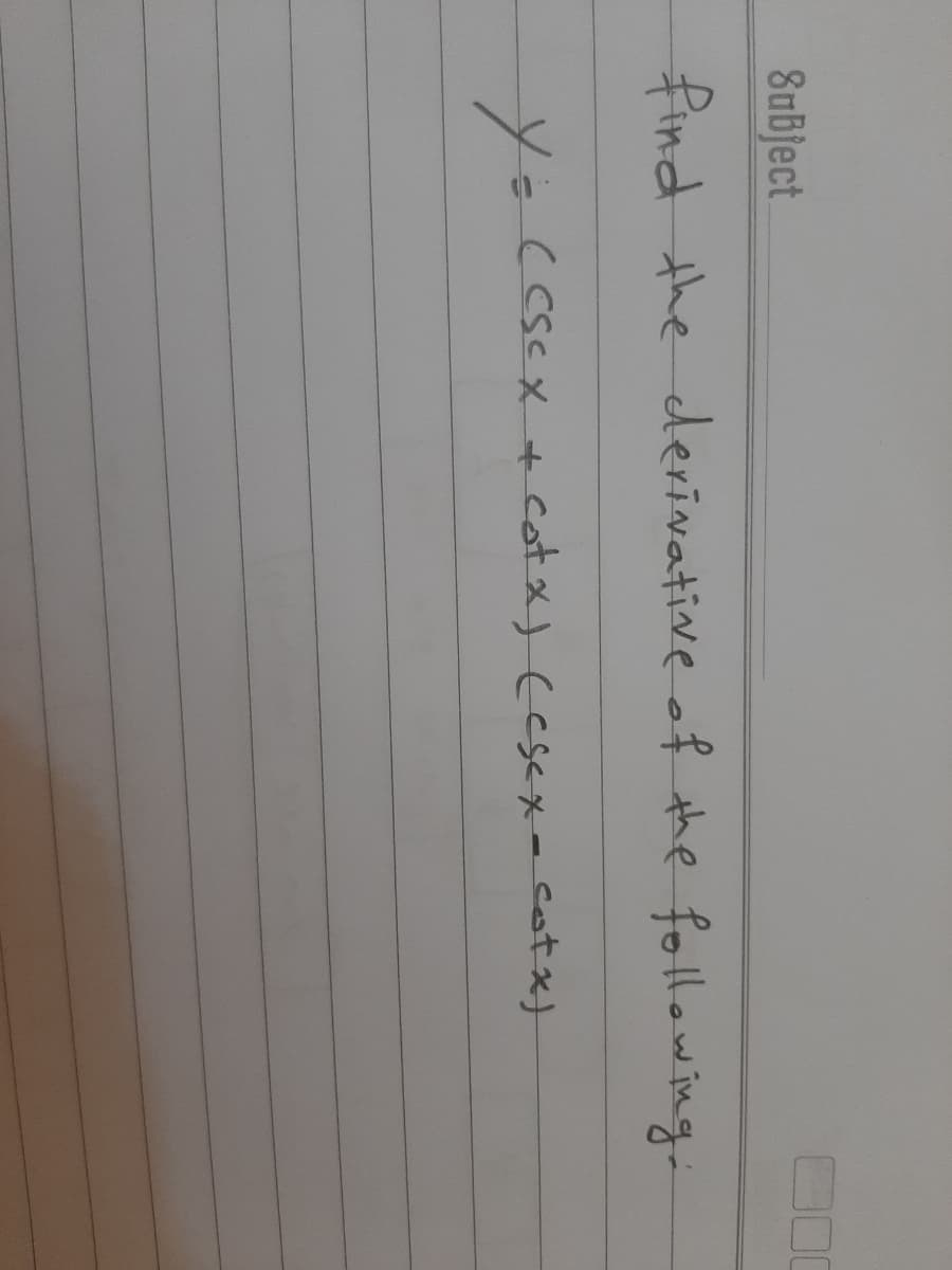 8ubject
find the derivative of the following
(CSCX +
cotx) (escx- cotx)
