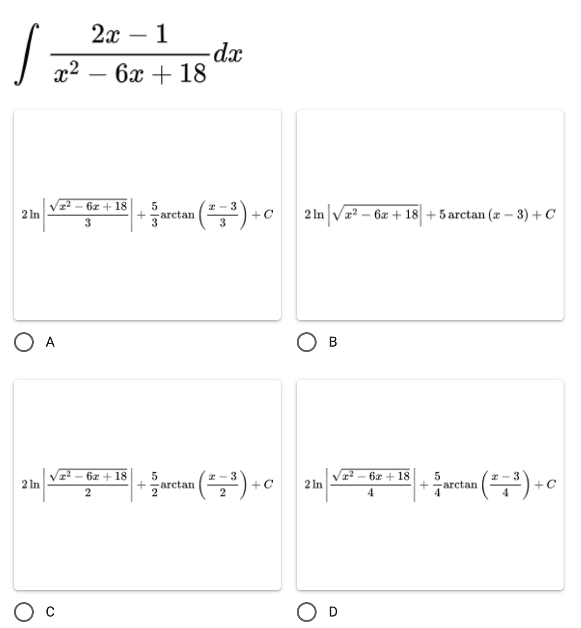 2х — 1
|
x2
dx
6x + 18
x2 - 6x + 18
* - 3
2 In
+
arctan
3
+C
2 In Va? –
6x + 18 + 5 arctan (x – 3) + C
3
3
O A
- 6z + 18
Vr2
2 In
* - 3
6x + 18
* - 3
2 In
+-arctan
+C
+
arctan
2
4
O D
