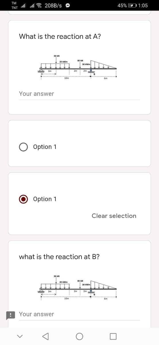 TM
TNT 208B/s
What is the reaction at A?
50 KN
80 KN
tmath
3m
2m 2m
Your answer
Option 1
Option 1
what is the reaction at B?
50 KN
80 KN
20 kN/m
off
!
Your answer
2m
30 kN/m
30 kN/m
45% 1:05
Clear selection
O
U