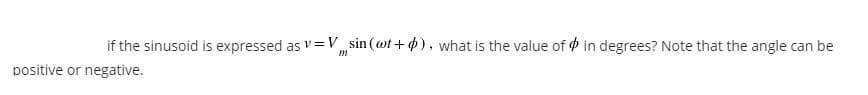 if the sinusoid is expressed as v=V,sin (ot + o), what is the value of in degrees? Note that the angle can be
positive or negative.
