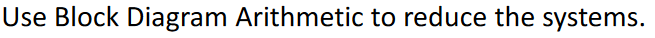 Use Block Diagram Arithmetic to reduce the systems.

