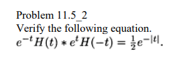 Problem 11.5_2
Verify the following equation.
e-H(t) * e¹H(-t) = e.