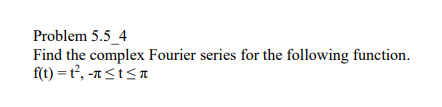 Problem 5.5_4
Find the complex Fourier series for the following function.
f(t)=1², -n≤t≤n