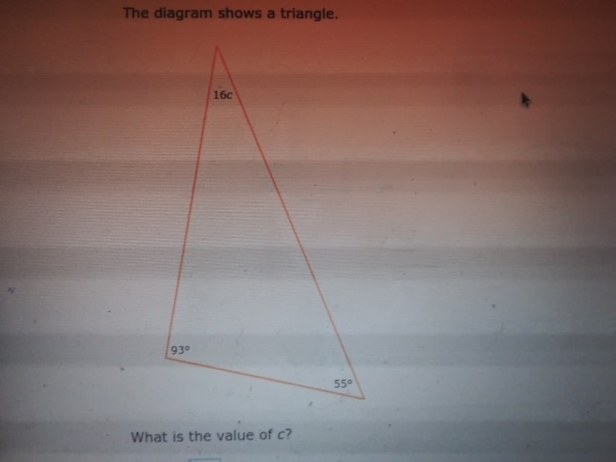 The diagram shows a triangle.
16c
930
55°
What is the value of c?
