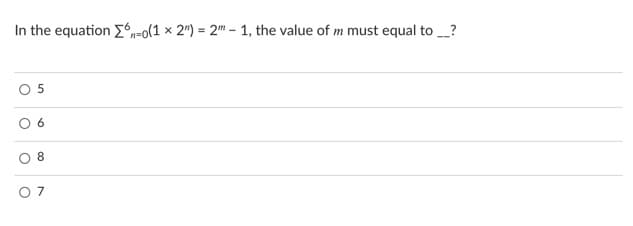 In the equation E,=0(1 × 2") = 2m – 1, the value of m must equal to _?
6.
8.
O 7
