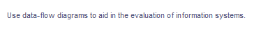 Use data-flow diagrams to aid in the evaluation of information systems.
