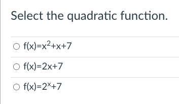 Select the quadratic function.
O f(x)=x2+x+7
O f(x)=2x+7
O f(x)=2×+7
