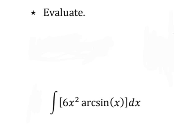 * Evaluate.
[6x² arcsin(x)]dx
