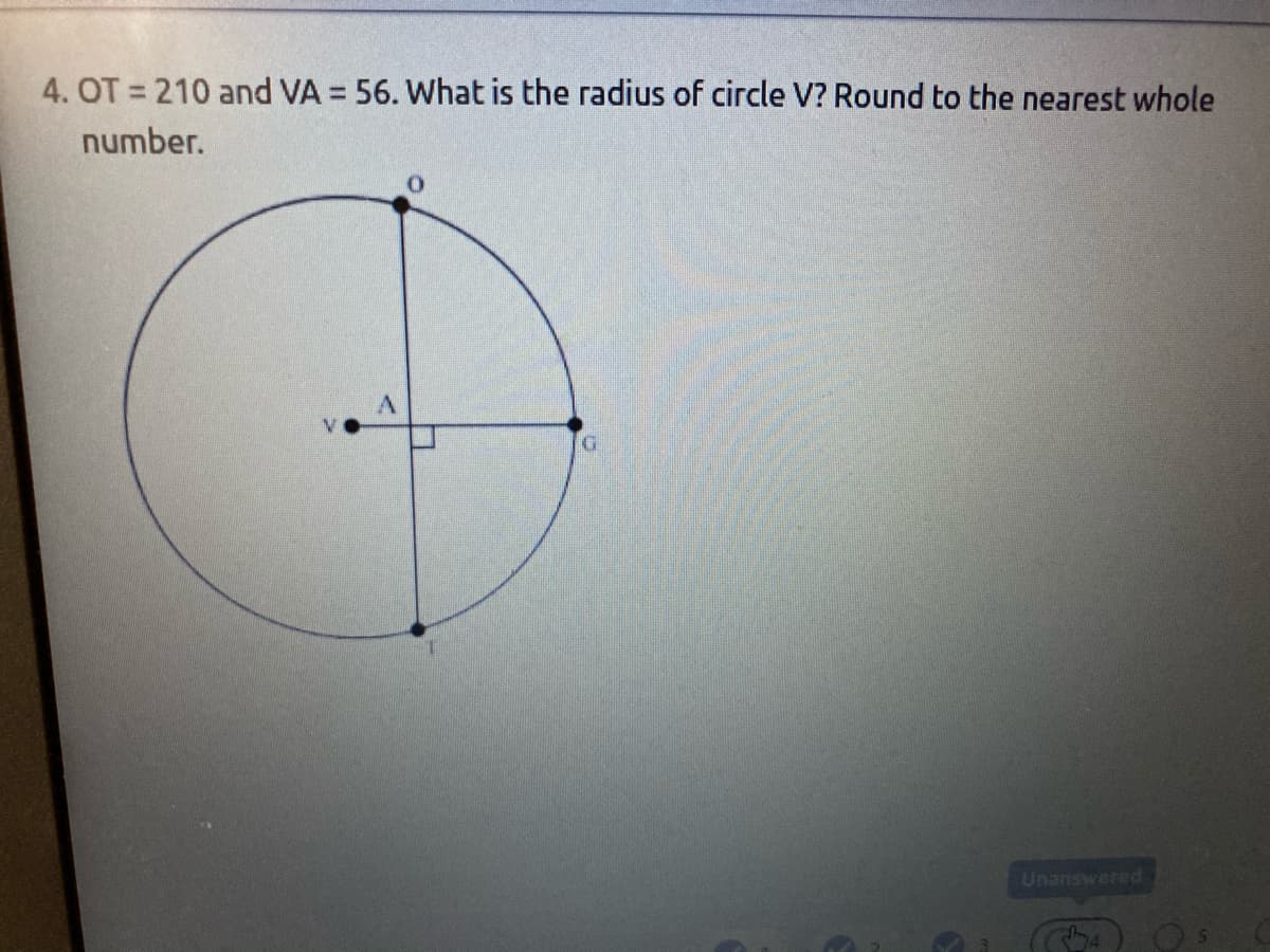 4. OT = 210 and VA = 56. What is the radius of circle V? Round to the nearest whole
%3D
%3D
number.
Unanswered
