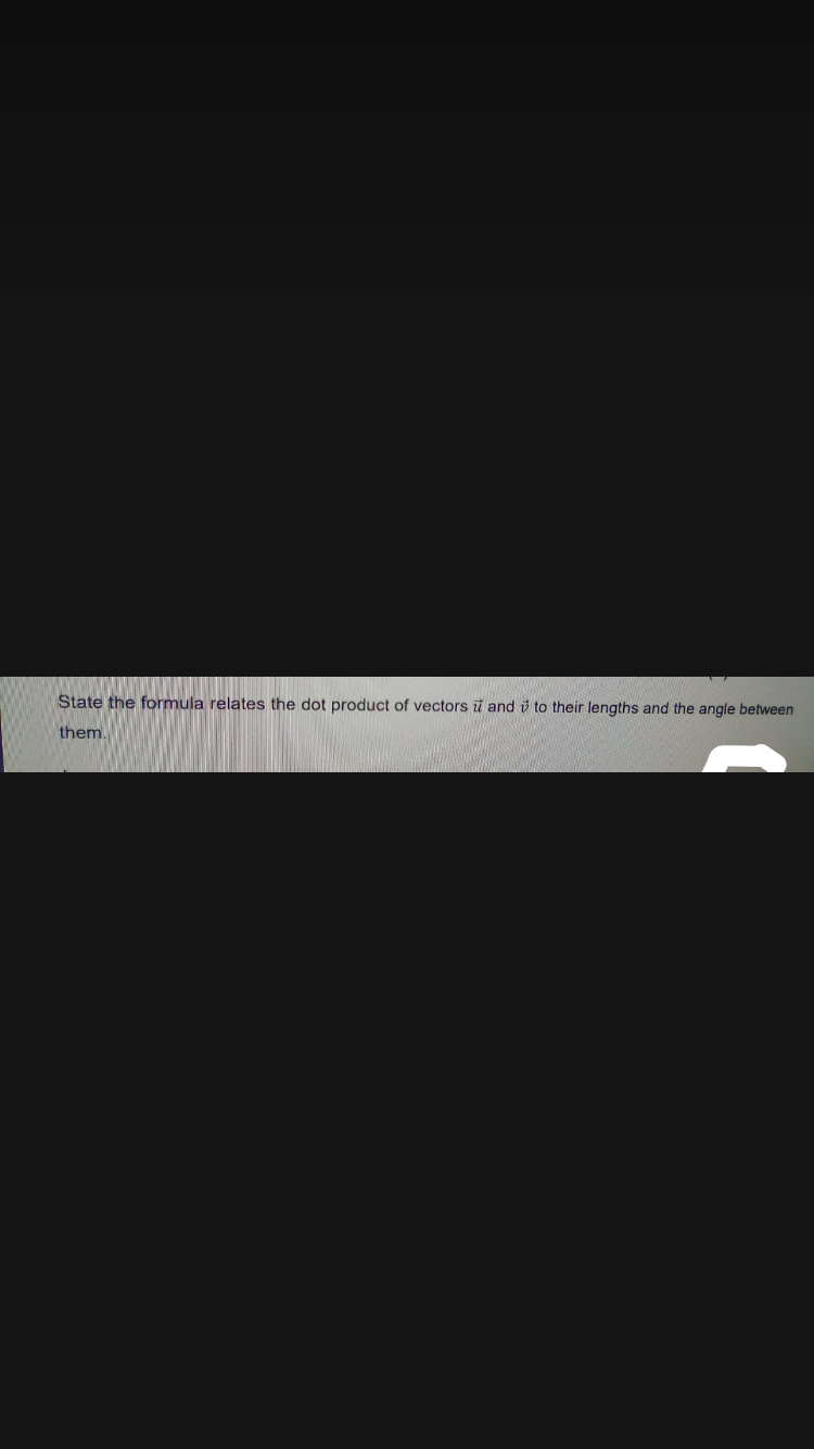 State the formula relates the dot product of vectors and to their lengths and the angle between
them.