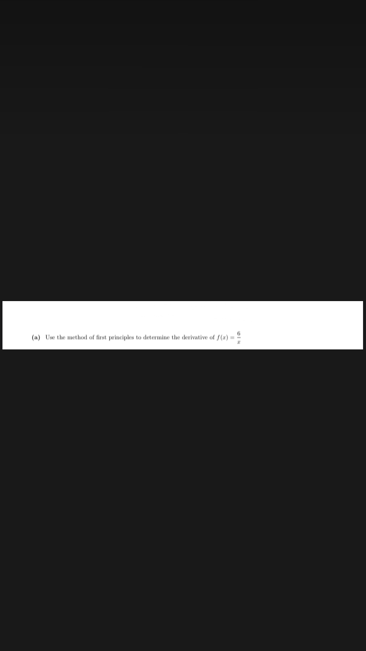 (a) Use the method of first principles to determine the derivative of f(x)=
6