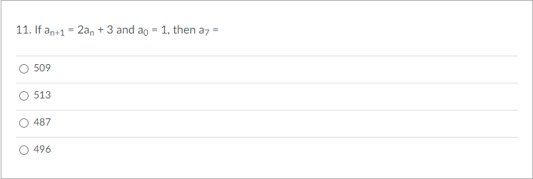 11. If an+1 = 2an + 3 and ao = 1, then az =
509
513
487
496
