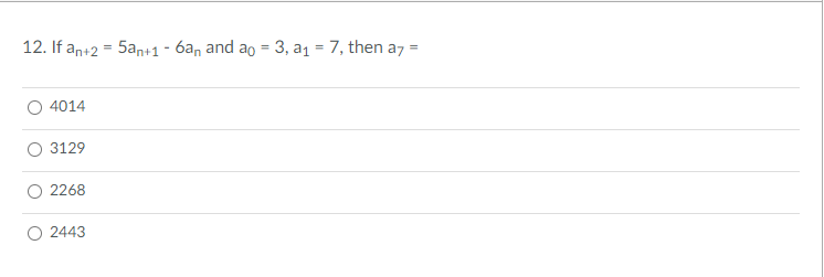 12. If an+2 = 5an+1- 6an and ao = 3, a1 = 7, then a7
%3D
%3D
4014
O 3129
2268
O 2443
