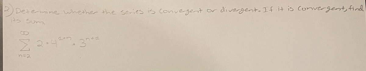 Determine whether the series iss convegent or divergento If it is Convergent, find
its Sum,
> 2.4
3
ヒニu
