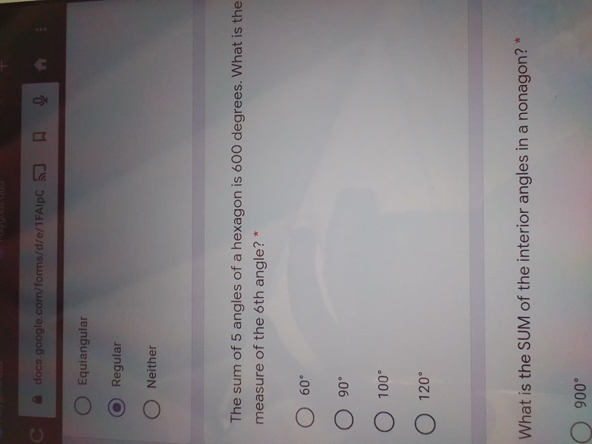 A docs.google.com/forms/d/e/1FAIPC 5 Q 0
Equiangular
Regular
Neither
The sum of 5 angles of a hexagon is 600 degrees. What is the
measure of the 6th angle?
.09
.06 O
.00 L
O 120°
What is the SUM of the interior angles in a nonagon?
.006
