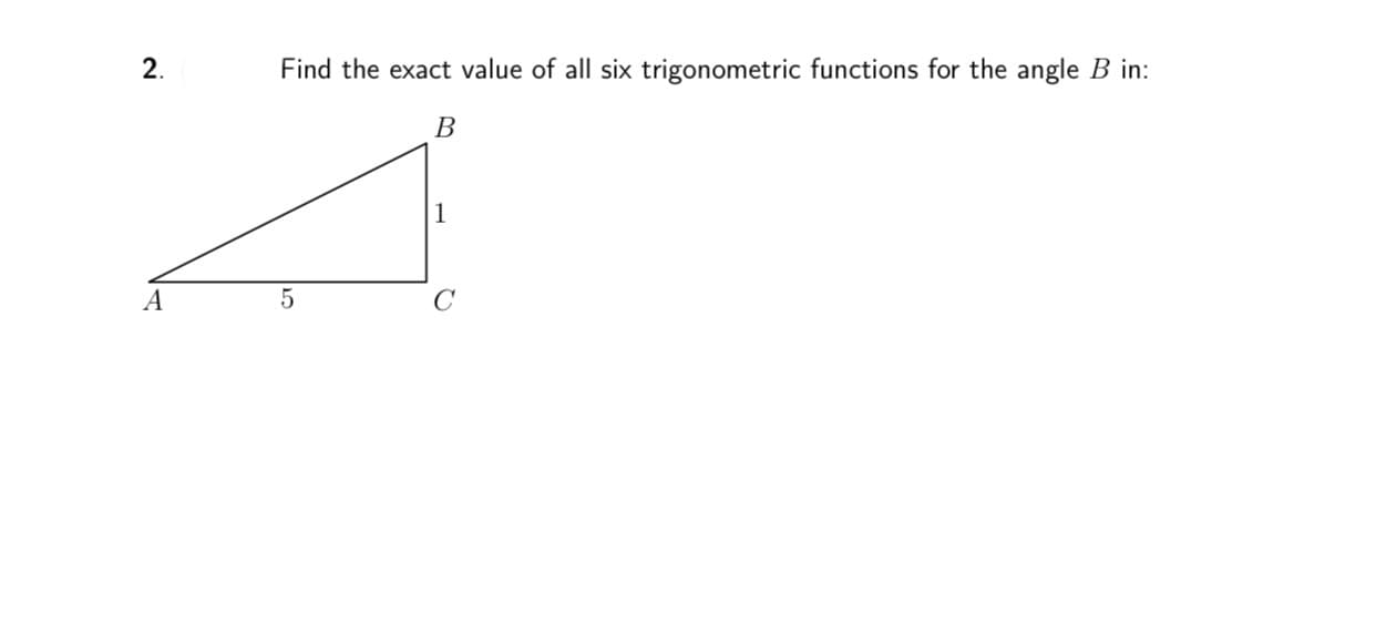 2.
Find the exact value of all six trigonometric functions for the angle B in:
B
