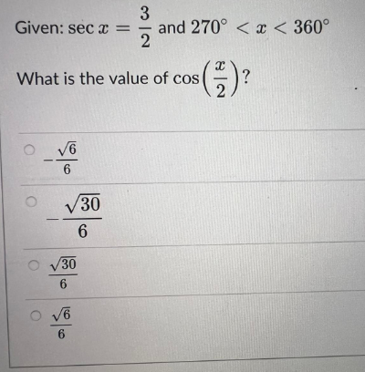 3
Given: sec = and 270° < x < 360°
2
What is the value of cos
O
-
√6
√30
6
√30
6
√6
6
X
(²/2
?