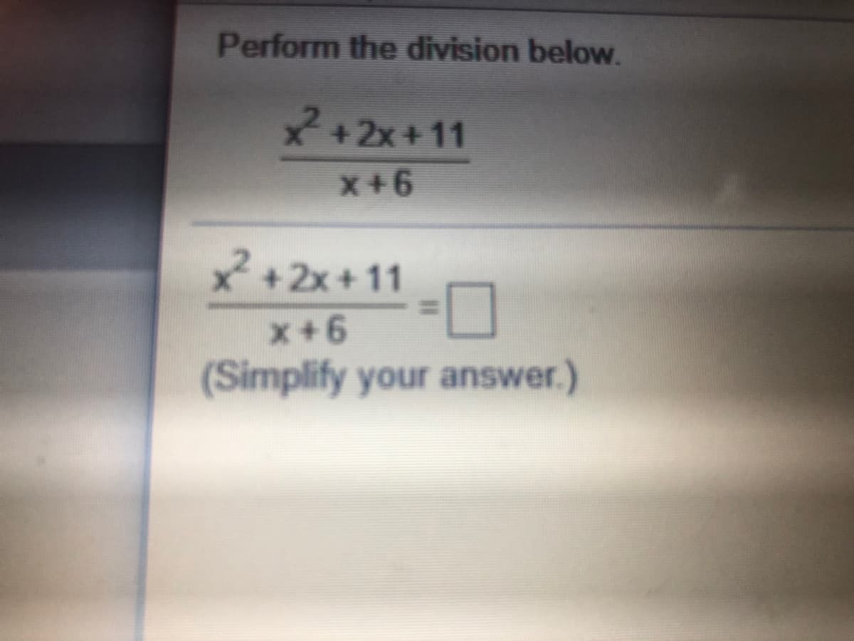 Perform the division below.
*+2x+11
x+6
x+2x+11
x+6
(Simplify your answer.)
