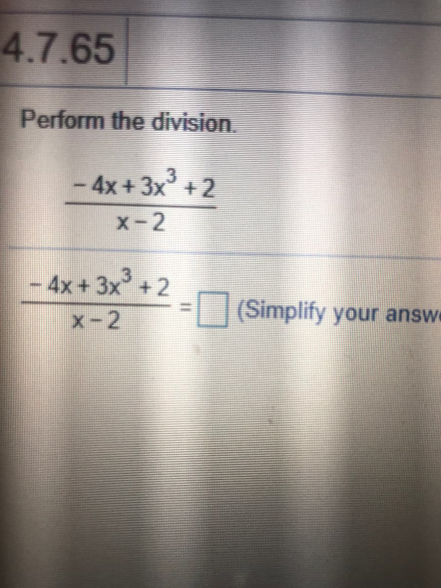 4.7.65
Perform the division.
4x + 3x +2
x-2
- 4x + 3x³ + 2
x-2
(Simplify your answe
