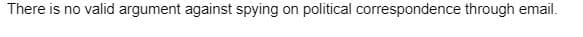 There is no valid argument against spying on political correspondence through email.