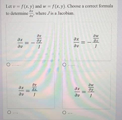 Let v f(x,y) and w = f(x, y). Choose a correct formula
to determine
where J is a Jacobian.
dv
aw
ax
ду
ax
ax
dv
dv
av
aw
ax
ax
ay
av
%3D
av
II
