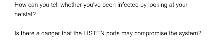 How can you tell whether you've been infected by looking at your
netstat?
Is there a danger that the LISTEN ports may compromise the system?