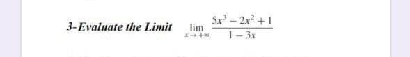 5x - 2x2 +1
lim
3-Evaluate the Limit
1- 3x
