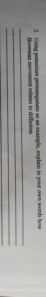 2. Using potassium permanganate as an
Brownian movement relates to diffusion.
example, explain in your own words how
